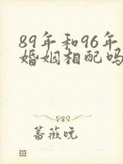 89年和96年婚姻相配吗