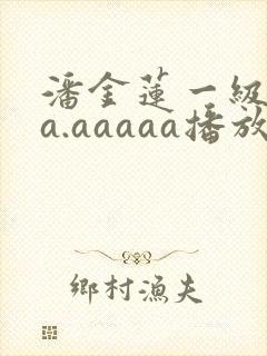 潘金莲一级淫片a.aaaaa播放
