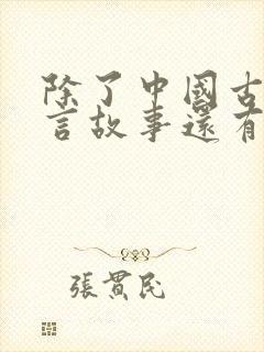 除了中国古代寓言故事还有哪些寓言故事