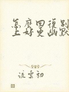 怎么回复别人早上好更幽默风趣呢