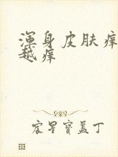 浑身皮肤痒越挠越痒