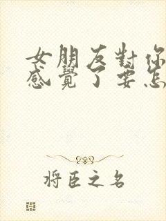 女朋友对你没有感觉了要怎么挽留