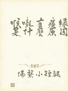 喉咙有痰绿鼻涕是什么原因