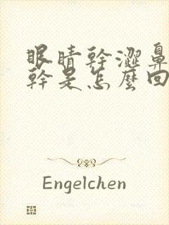 眼睛干涩鼻子发干是怎么回事