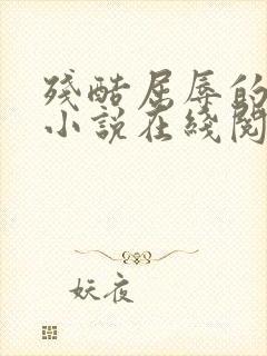 残酷屈辱的人生小说在线阅读