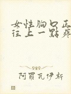 女性胸口正中间往上一点疼还闷