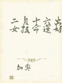 二月十六出生的女孩命运好不好