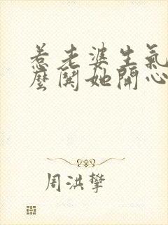 惹老婆生气了怎么哄她开心的句子