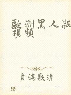 欧洲黑人版免费视频