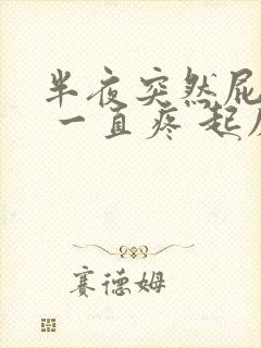 半夜突然屁眼疼 一直疼 起床就好怎么回事封面