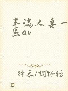 丰满人妻一区二区av