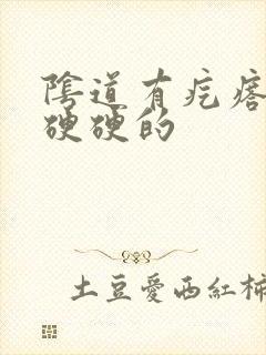 阴道有疙瘩摸着硬硬的