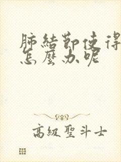 肺结节使得胸痛怎么办呢