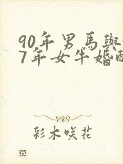 90年男马与97年女牛婚配可以吗