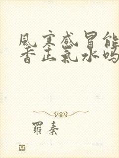 风寒感冒能喝藿香正气水吗