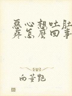 恶心想吐肚子还疼怎么回事