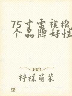 75寸电视机哪个品牌好性价比高