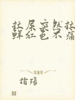 拉屎突然拉出血鲜红色不痛