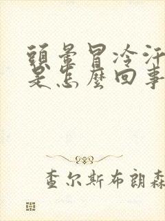 头晕冒冷汗想吐是怎么回事