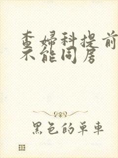 查妇科提前几天不能同房