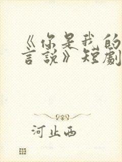 《你是我的不可言说》短剧免费观看