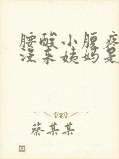 腰酸小腹疼但是没来姨妈是怎么回事