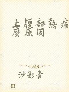 上腹部热痛是什么原因