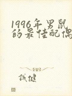 1996年男鼠的最佳配偶属相
