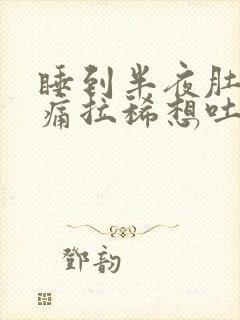 睡到半夜肚子绞痛拉稀想吐