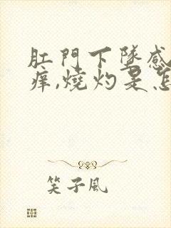 肛门下坠感和发痒,烧灼是怎么回事