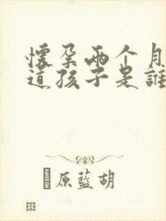 怀孕两个月能知道孩子是谁的吗