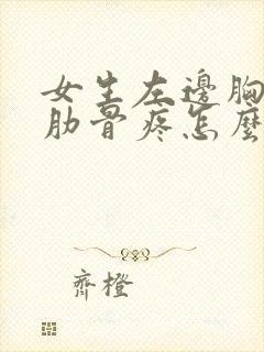 女生左边胸下面肋骨疼怎么回事