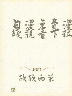 日漫免费漫画在线观看下拉式漫画网站