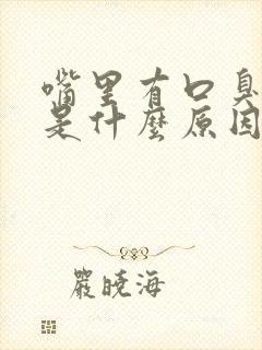 嘴里有口臭难闻是什么原因封面