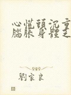 心慌头沉重头晕脑胀身体乏力