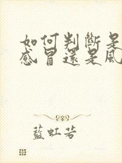 如何判断是风热感冒还是风寒感冒