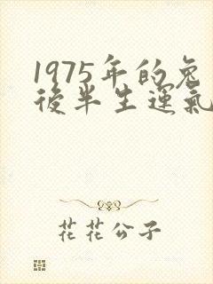 1975年的兔后半生运气如何