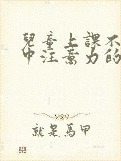 儿童上课不能集中注意力的