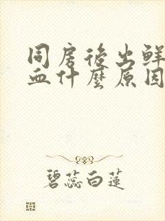 同房后出鲜红色血什么原因