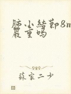 肺小结节8mm严重吗