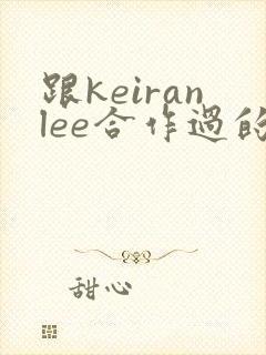 跟keiranlee合作过的女演员封面