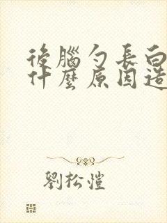 后脑勺长白发是什么原因造成的