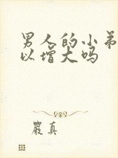 男人的小弟弟可以增大吗