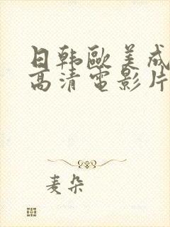 日韩欧美成年人高清电影片