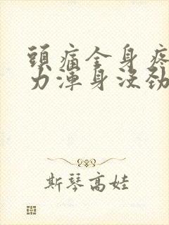 头痛全身疼痛无力浑身没劲