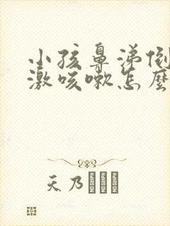 小孩鼻涕倒流刺激咳嗽怎么办封面