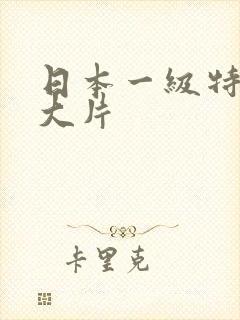 日本一级特黄a大片