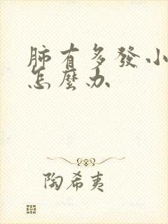 肺有多发小结节怎么办