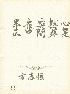 半夜突然心口窝正中间疼是怎么回事封面