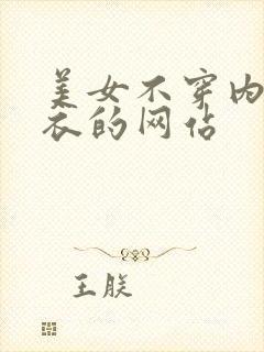 美女不穿内裤内衣的网站